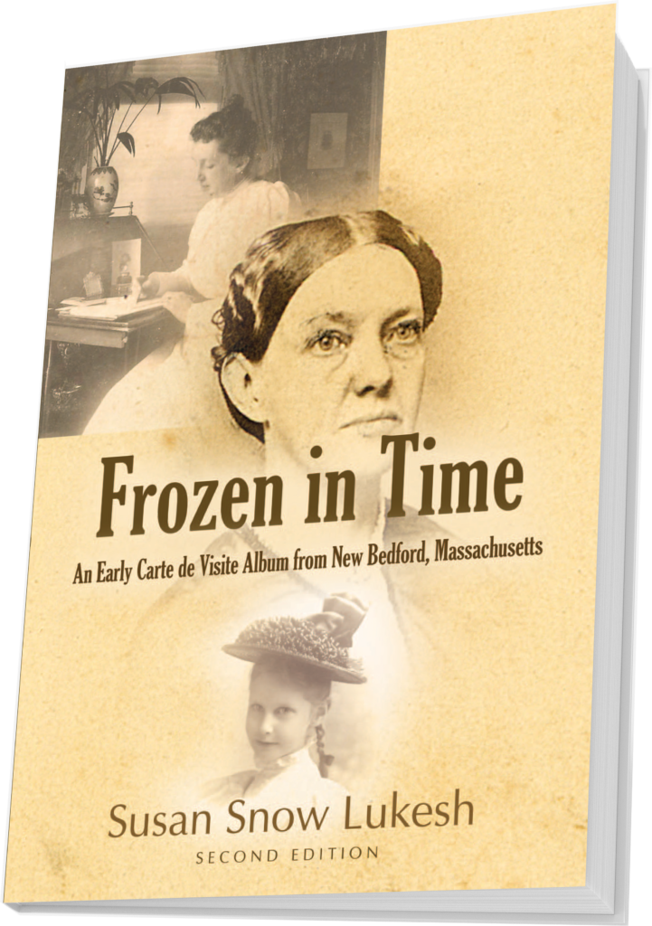 Frozen in Time: An Early Carte de Visite Album from New Bedford, Massechusetts by Susan Snow Lukesh (Second Edition)