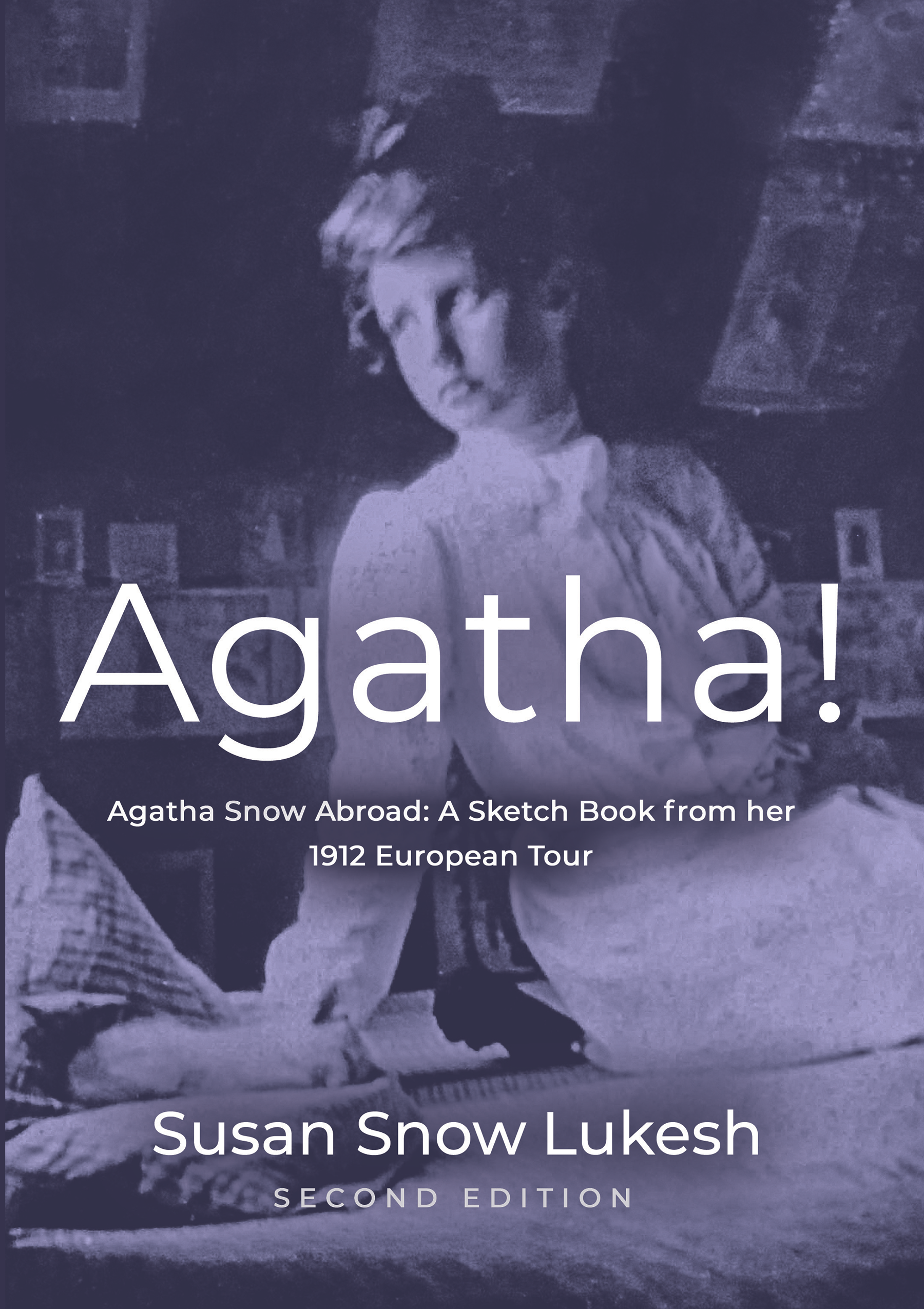 Agatha! Agatha Snow Abroad: A Sketch Book from her 1912 European Tour by Susan Snow Lukesh, Second Edition. Cover features white lettering over a black and white photo of a striking young woman in a white dress in the style of the early 1900s with hair done up in the Gibson Girl style.